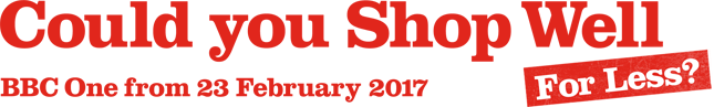 Could you Shop Well For Less? BBC One from 23 February 2017